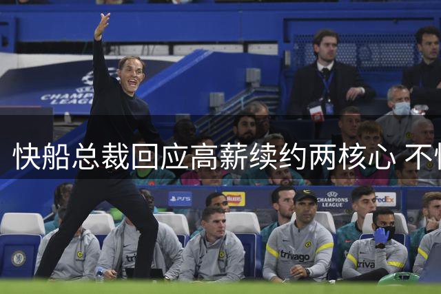 快船总裁回应高薪续约两核心 不惧伤病困扰坚守建队理念